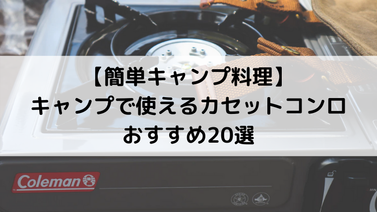 キャンプ・アウトドア用カセットコンロおすすめ20選【簡単キャンプ料理】 - Campifyマガジン