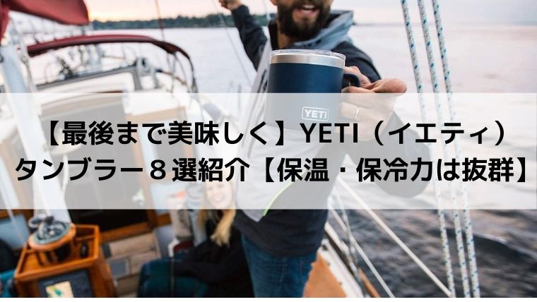 最後まで美味しく】YETI（イエティ）タンブラー８選紹介【保温・保冷力 