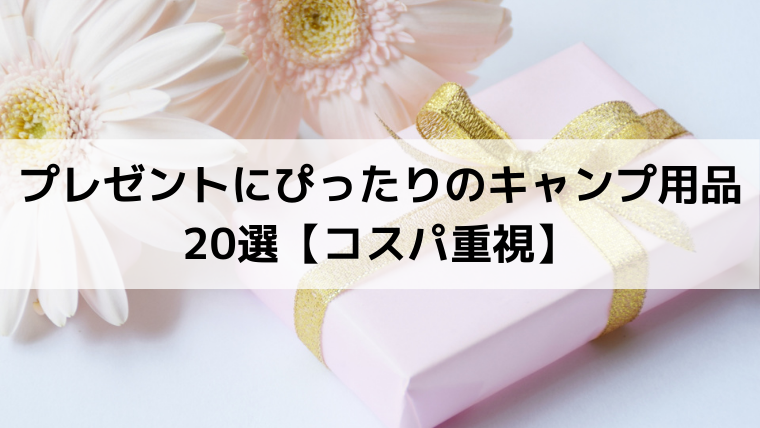プレゼントにぴったりのキャンプ用品選 コスパ重視 Campifyマガジン プレゼントにぴったりのキャンプ用品選 コスパ重視 Campifyマガジン